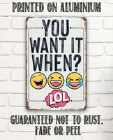 You Want It When - Metal Sign