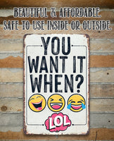 You Want It When - Metal Sign
