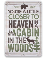 You're a Little Closer to Heaven in a Cabin in the Woods - Metal Sign